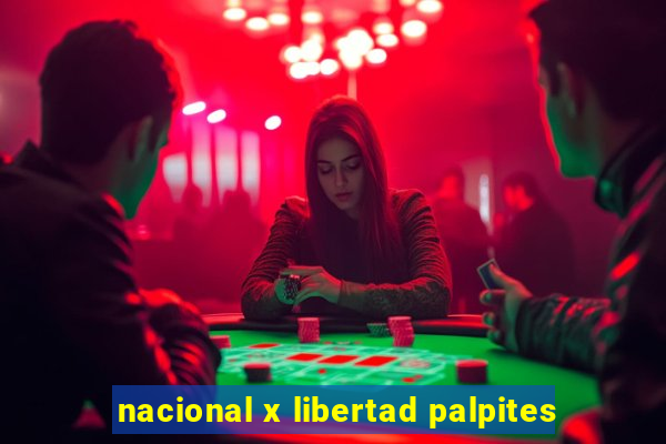 nacional x libertad palpites